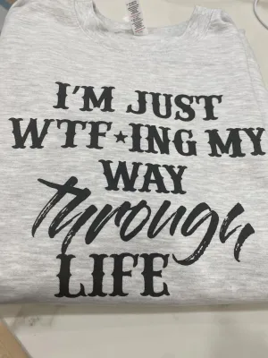 I'm Just WTF'ing My Way Through Life ( crew )